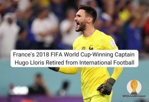France's 2018 FIFA World Cup-Winning Captain Hugo Lloris Retired from International Football