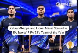 Kylian Mbappé and Lionel Messi Starred in EA Sports' FIFA 23's Team of the Year