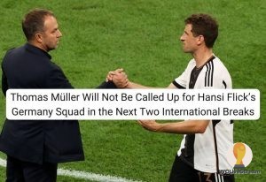 Thomas Müller Will Not Be Called Up for Hansi Flick’s Germany Squad in the Next Two International Breaks