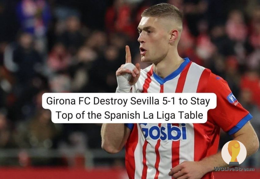 Girona FC Destroy Sevilla 5-1 to Stay Top of the Spanish La Liga Table