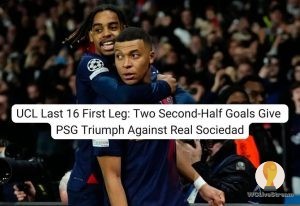 UCL Last 16 First Leg: Two Second-Half Goals Give PSG Triumph Against Real Sociedad